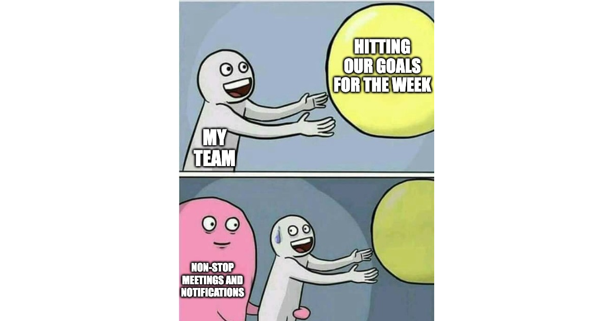 When non-stop meetings and notifications get in the way of your weekly goals