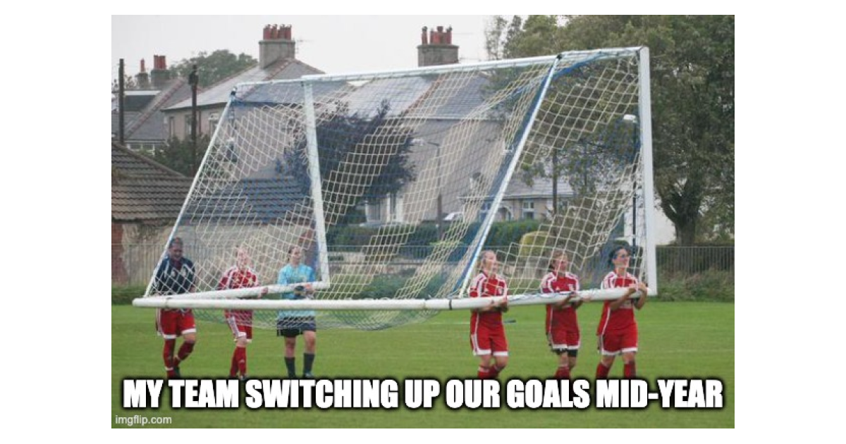 My team switching up our goals mid-year