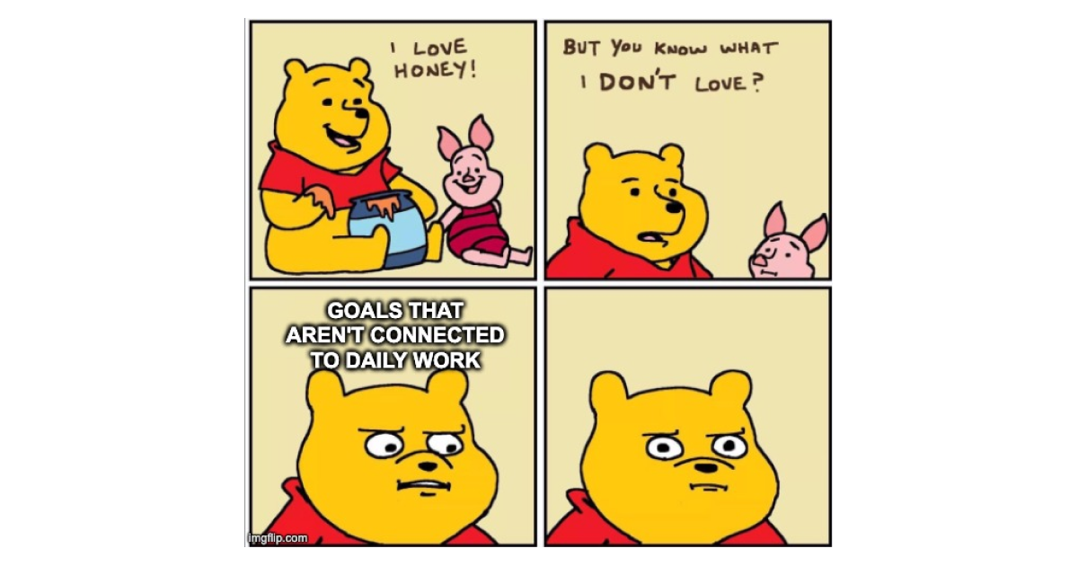 When your team's goals aren't connected to daily work